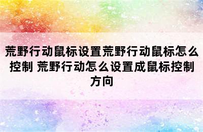 荒野行动鼠标设置荒野行动鼠标怎么控制 荒野行动怎么设置成鼠标控制方向